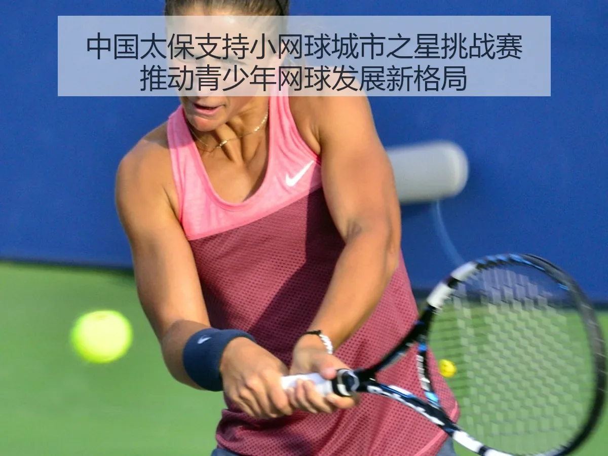 中国太保支持小网球城市之星挑战赛推动青少年网球发展新格局