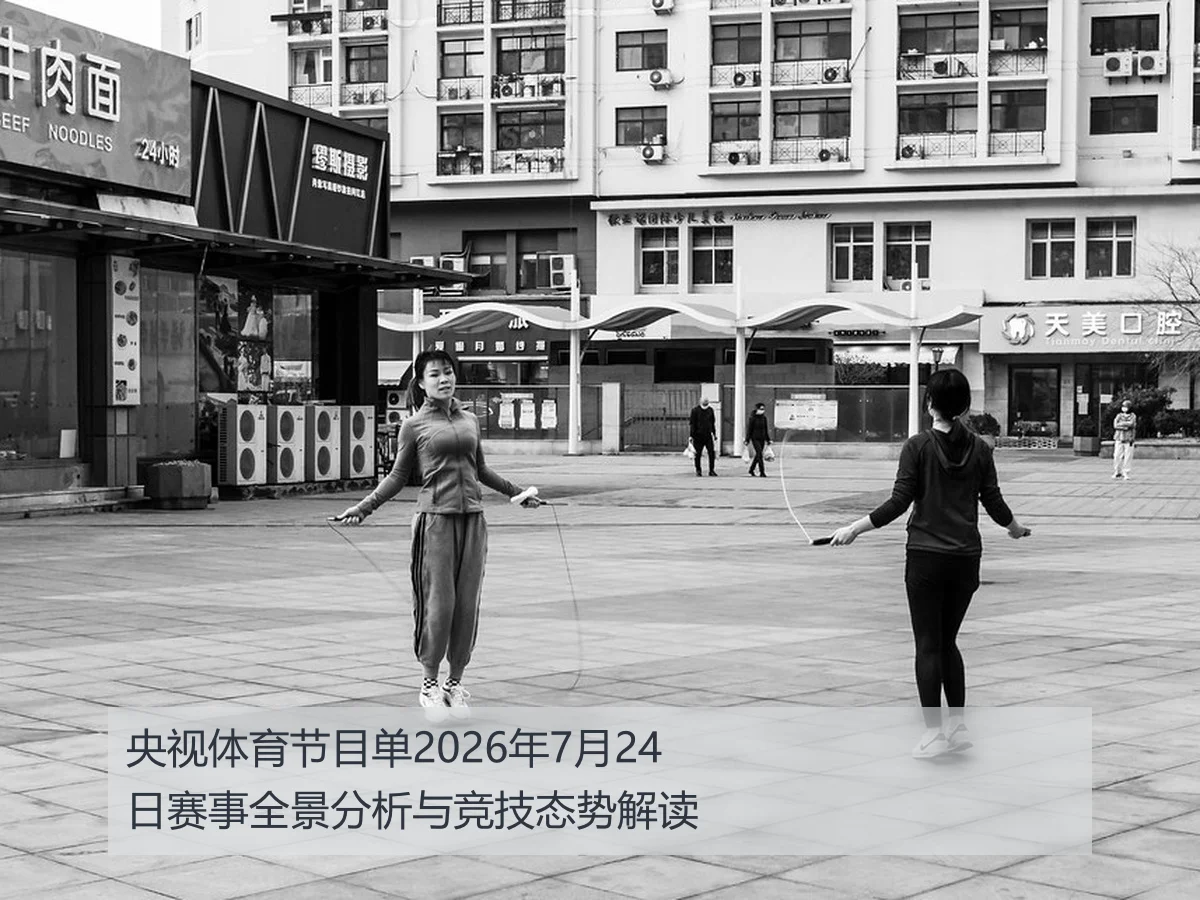 央视体育节目单2026年7月24日赛事全景分析与竞技态势解读